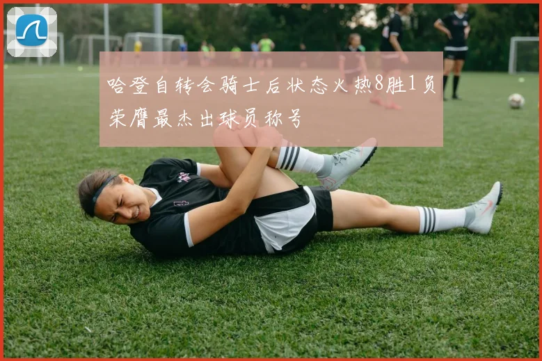 哈登自转会骑士后状态火热8胜1负荣膺最杰出球员称号