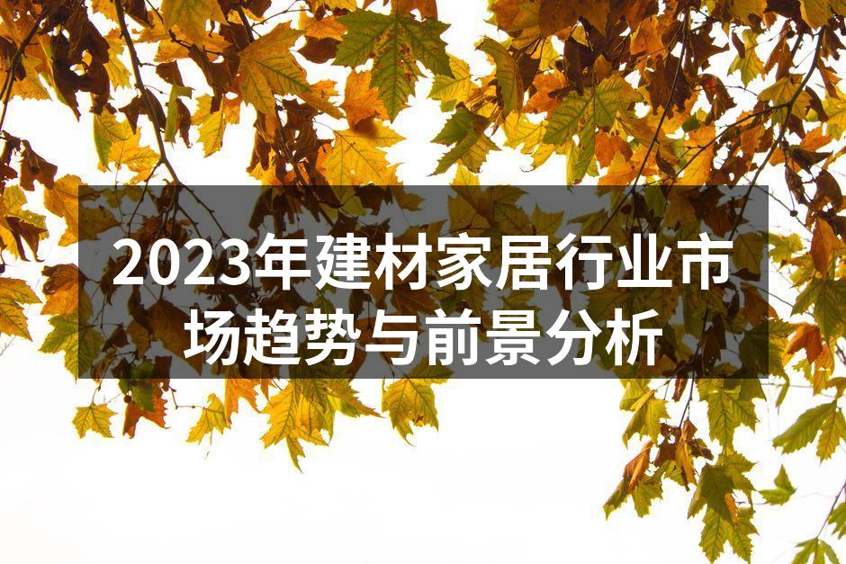 2023年建材家居行业市场趋势与前景分析
